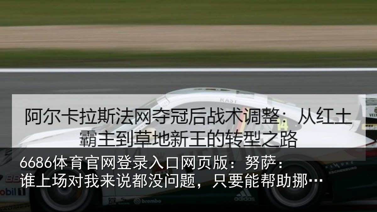 6686体育官网登录入口网页版:努萨:谁上场对我来说都没问题,只要能帮助挪威前进就好