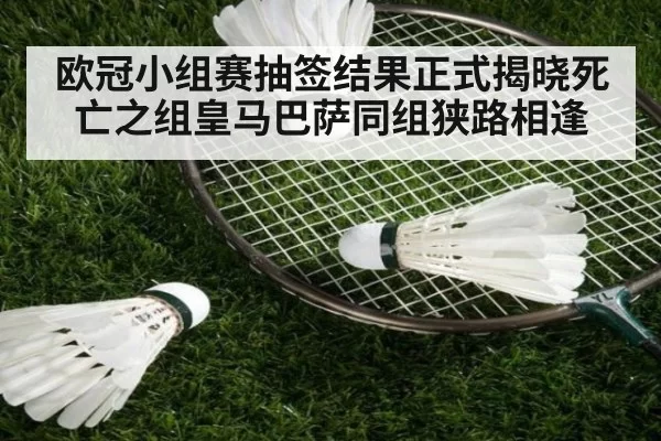 欧冠小组赛抽签结果正式揭晓死亡之组皇马巴萨同组狭路相逢
