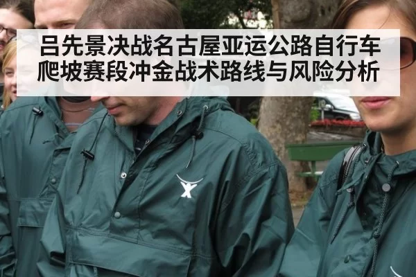 吕先景决战名古屋亚运公路自行车爬坡赛段冲金战术路线与风险分析